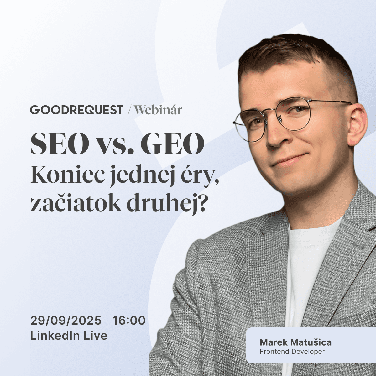 Pozvánka na webinár ‚SEO vs. GEO‘ od GoodRequest. Uskutoční sa 29. septembra 2025 o 16:00 na LinkedIn Live. Na obrázku je Marek Matušica, frontend developer.